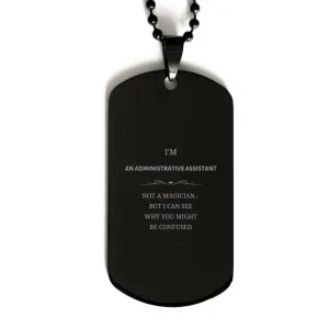 Badass Administrative Assistant Gifts, I'm Administrative Assistant not a magician, Sarcastic Black Dog Tag for Administrative Assistant Birthday Christmas for  Men, Women, Friends, Coworkers